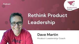 161. Transforming Product Leadership: Dave Martin on Outcomes, Trust, and Value Creation