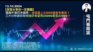 2024年10月13日 【突發分享你一定要聽】恒指升浪仍未結束，後面重上23000機會有幾高？三大分析話你知恒指仍有望見25000甚至27000？