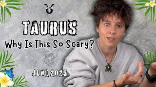 TAURUS  ︎ JUNE 2025 - "Why is This So Scary?" [MONTHLY Horoscope]