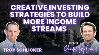 EP99: Creative Investing Strategies To Build More Income Streams with Troy Schlicker