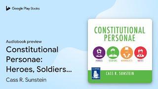 Constitutional Personae: Heroes, Soldiers,… by Cass R. Sunstein · Audiobook preview