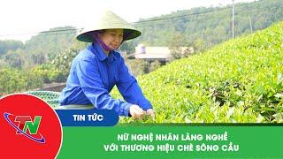 Nữ nghệ nhân làng nghề với thương hiệu chè Sông Cầu