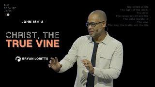 “Christ, the True Vine” | John 15 Message by Pastor Bryan Loritts