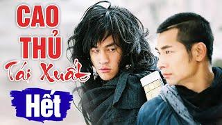 CAO THỦ TÁI XUẤT - TẬP CUỐI | Phim Bộ Cổ Trang Võ Thuật Trung Quốc Mới Hay Nhất | Lồng Tiếng