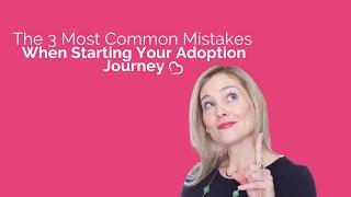 The 3 Most Common Mistakes When Starting Your Adoption Journey