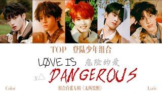 「TOP登陆少年组合」首张专辑《无所畏惧》歌曲《LØVE IS DANGEROUS! (危险的爱)𝑿△》歌词版 /CN&ROM&ENGLyrics/