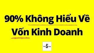 90% Không Hiểu Gì Về Vốn Trong Kinh Doanh (Kể Cả bạn)