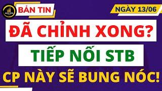 NHẬN ĐỊNH NGÀY 13.06 | ĐÃ CHỈNH XONG? | TIẾP NỐI STB - CỔ PHIẾU NÀY SẼ BUNG NÓC!