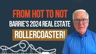 From Hot to Not (and Back Again): Barrie's 2024 Real Estate Rollercoaster!