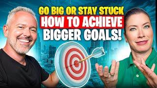 Go Big or Stay Stuck: How to Achieve Bigger Goals!