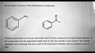 You are given a mixture of the following two compounds; NHz Propose a procedure on how you will isol