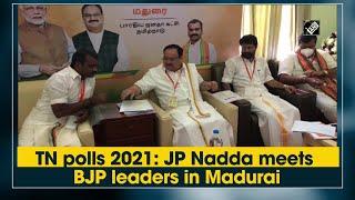 TN polls 2021: JP Nadda meets BJP leaders in Madurai