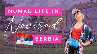 NOVI SAD, SERBIA ~ Nomad Life | Real Talk!