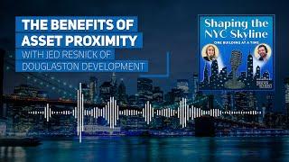 The Benefits of Asset Proximity with Jed Resnick of Douglaston Development