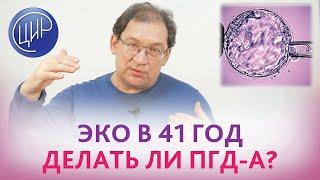 Вторичное бесплодие. ЭКО в 41 год. ПГД-А - делать или нет? Отвечает Гузов и.И.