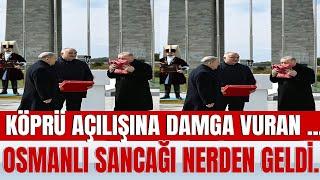 KÖPRÜ AÇILIŞINA DAMGA VURAN  OSMANLI SANCAĞI... İNGİLİZLERDEN...