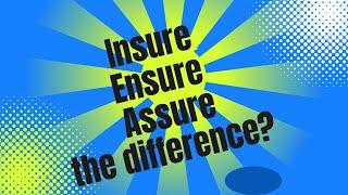 Insure Assure Ensure - The difference?