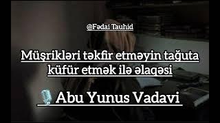 Təkfir Dinin Əslidir.Abu Yunus Vadavi