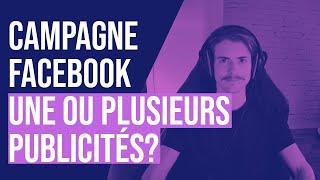 Pourquoi faire plusieurs publicités dans une campagne Facebook payante?