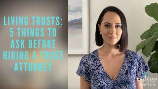 Living Trusts: 4 Things to Ask Before Hiring a Trust Attorney- California  Wills and Trusts Attorney