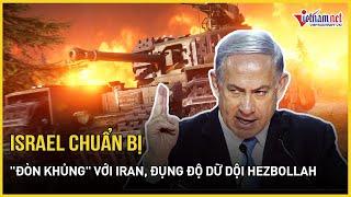 Israel chuẩn bị "đòn khủng" đáp trả Iran, đụng độ dữ dội Hezbollah | Báo VietNamNet