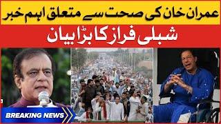 Imran Khan Health Conditions | Shibli Faraz Big Statement | Breaking News