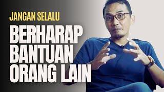 JANGAN SELALU BERHARAP BANTUAN ORANG LAIN