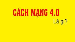 Cách mạng 4.0 là gì? Giải thích siêu dễ hiểu trong 7 phút!!