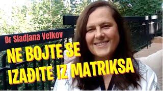 Sladjana Velkov: NE BOJTE SE, IZAÐITE IZ MATRIKSA