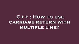 C++ : How to use carriage return with multiple line?