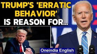 Trump's 'erratic behaviour' is reason behind Biden's decision to...| Oneindia News