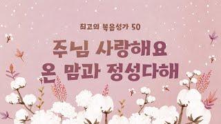 [최고의 복음성가 50]  주님 사랑해요 온 맘과 정성다해