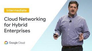 Cloud Networking for the Hybrid Enterprise (Cloud Next '19)