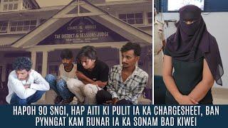 HAPOH 90 SNGI, HAP AITI KI PULIT IA KA CHARGESHEET, BAN PYNNGAT KAM RUNAR IA KA SONAM BAD KIWEI