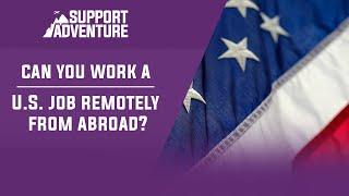 Can you work a U.S. job remotely from abroad?