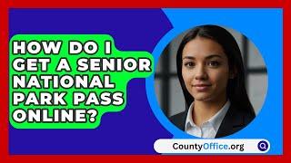 How Do I Get A Senior National Park Pass Online? - CountyOffice.org