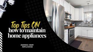 TOP TIPS ON HOW TO MAINTAIN HOME APPLIANCES.