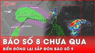 Bão số 8 suy yếu, Biển Đông lại sắp đón bão số 9 Man-yi với cường độ cực mạnh | Thời sự