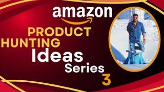 Amazon product hunting ideas series 3 | product research