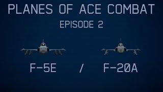 Planes Of Ace Combat || Episode 2: F-E5, F-20A