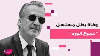 وفاة بطل مسلسل " دموع الورد " بشكل مفاجئ و مدير أعماله يكشف السبب .. لحظات صعبة عاشها