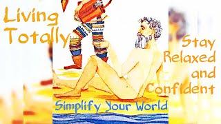 Simplify your World  Living Totally  Stay Relaxed and Confident 