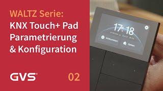 GVS WALTZ Serie: KNX Touch+ Pad Konfiguration und Parametrierung (Folge 2)