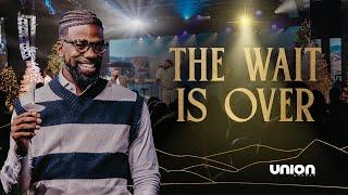 The Wait Is Over | Pastor Stephen Chandler | Union Church