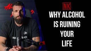 Why Alcohol Is Ruining Your Life | Nick Koumalatsos