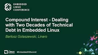 Compound Interest - Dealing with Two Decades of Technical Debt in Embedded... - Bartosz Golaszewski