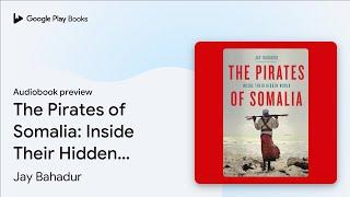 The Pirates of Somalia: Inside Their Hidden… by Jay Bahadur · Audiobook preview