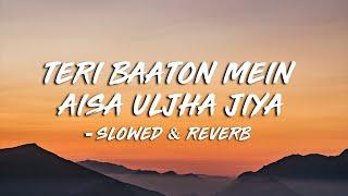 Teri Baaton Mein Aisa Uljha Jiya Slowed & Reverb | Lyrical Hub