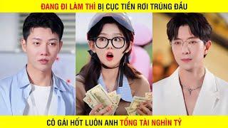 Đang Đi Làm Thì Bị Cục Tiền Rơi Trúng Đầu Cô Gái Hốt Luôn Anh Tổng Tài Nghìn Tỷ