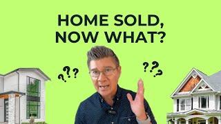 What happens after you have sold your home! What do you do next?